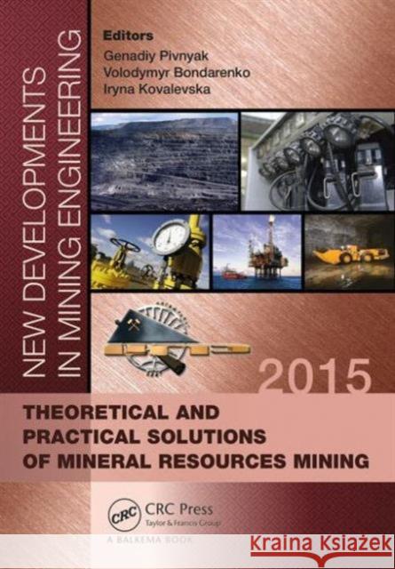 New Developments in Mining Engineering 2015: Theoretical and Practical Solutions of Mineral Resources Mining Volodymyr Bondarenko Iryna Kovalevska Genadiy Pivnyak 9781138028838 CRC Press - książka