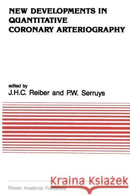 New Developments in Quantitative Coronary Arteriography Johan H. C. Reiber P. W. Serruys 9789401070829 Springer - książka