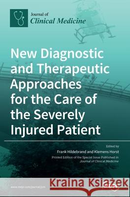 New Diagnostic and Therapeutic Approaches for the Care of the Severely Injured Patient Frank Hildebrand Klemens Horst 9783039437771 Mdpi AG - książka