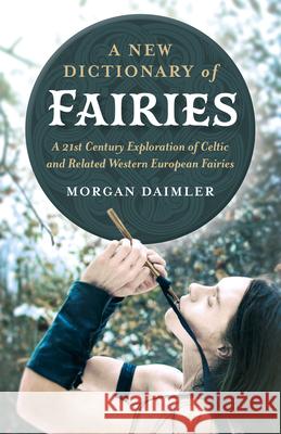 New Dictionary of Fairies, A: A 21st Century Exploration of Celtic and Related Western European Fairies Morgan Daimler 9781789040364 Collective Ink - książka