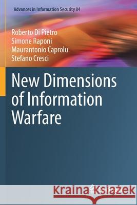 New Dimensions of Information Warfare Roberto Di Pietro, Simone Raponi, Maurantonio Caprolu 9783030606206 Springer International Publishing - książka