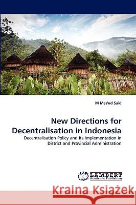 New Directions for Decentralisation in Indonesia M Mas'ud Said 9783838388250 LAP Lambert Academic Publishing - książka