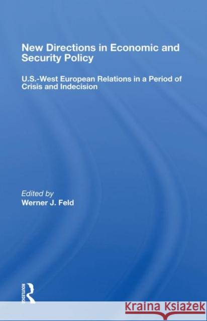 New Directions in Economic and Security Policy: U.S.-West European Relations in a Period of Crisis and Indecision Feld, Werner J. 9780367008550 Taylor and Francis - książka