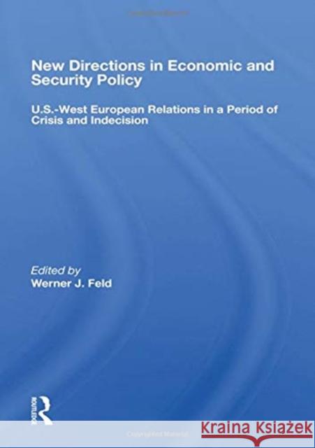 New Directions in Economic and Security Policy: U.S.-West European Relations in a Period of Crisis and Indecision Werner J. Feld 9780367158422 Routledge - książka