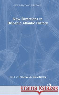 New Directions in Hispanic Atlantic History Francisco A. Eissa-Barroso 9781032582610 Routledge - książka