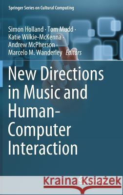 New Directions in Music and Human-Computer Interaction Simon Holland Tom Mudd Katie Wilkie-McKenna 9783319920689 Springer - książka
