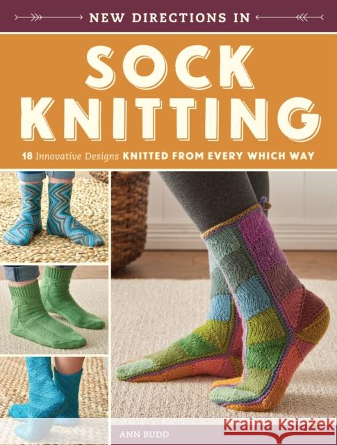 New Directions in Sock Knitting: 18 Innovative Designs Knitted From Every Which Way Ann Budd 9781620339435 Interweave Press - książka