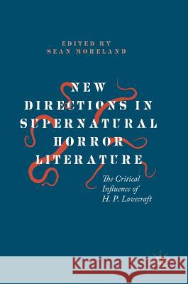 New Directions in Supernatural Horror Literature: The Critical Influence of H. P. Lovecraft Moreland, Sean 9783319954769 Palgrave MacMillan - książka