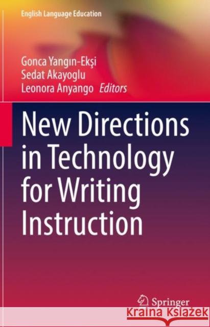 New Directions in Technology for Writing Instruction Gonca Yangın-Ekşi Sedat Akayoglu Leonora Anyango 9783031135392 Springer - książka