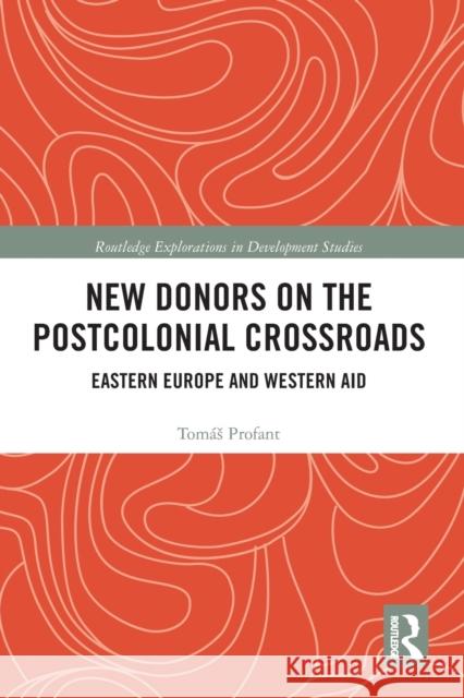 New Donors on the Postcolonial Crossroads: Eastern Europe and Western Aid Tom Profant 9780367786779 Routledge - książka