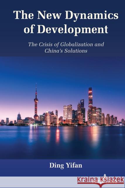 New Dynamics of Development: The Crisis of Globalization and China's Solutions Ding Yifan   9781433193200 Peter Lang Publishing Inc - książka