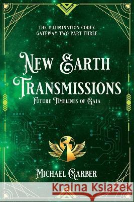 New Earth Transmissions: Future Timelines of Gaia Michael Garber 9781959561095 New Earth Ascending - książka