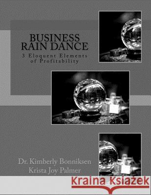 New Edition Business Rain Dance: Legend of 3 Eloquent Elements of Profitability Krista Joy Palme Kimberly S. Bonniksen 9781721148257 Createspace Independent Publishing Platform - książka
