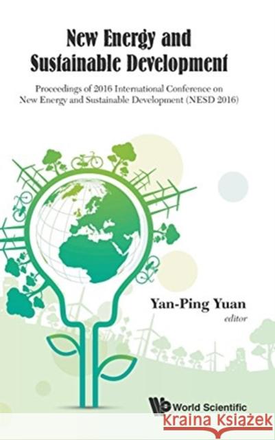 New Energy and Sustainable Development - Proceedings of 2016 International Conference on New Energy and Sustainable Development (Nesd 2016) Yan-Ping Yuan 9789813142572 World Scientific Publishing Company - książka