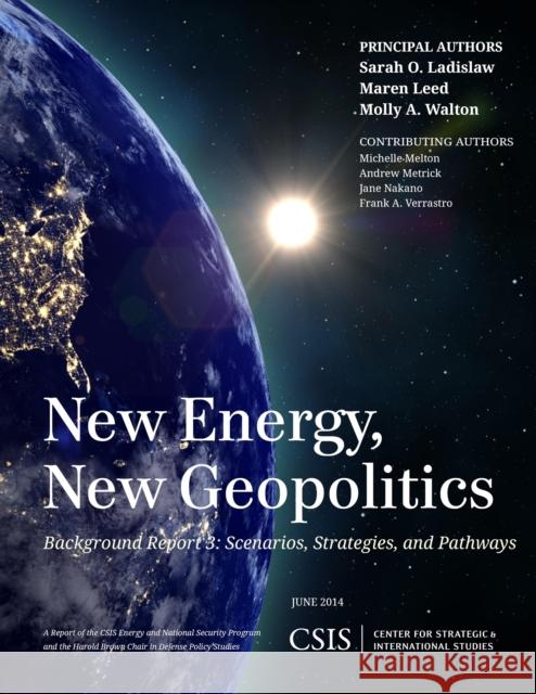 New Energy, New Geopolitics: Background Report 3: Scenarios, Strategies, and Pathways Sarah O. Ladislaw Maren Leed Molly A. Walton 9781442228535 Rowman & Littlefield Publishers - książka