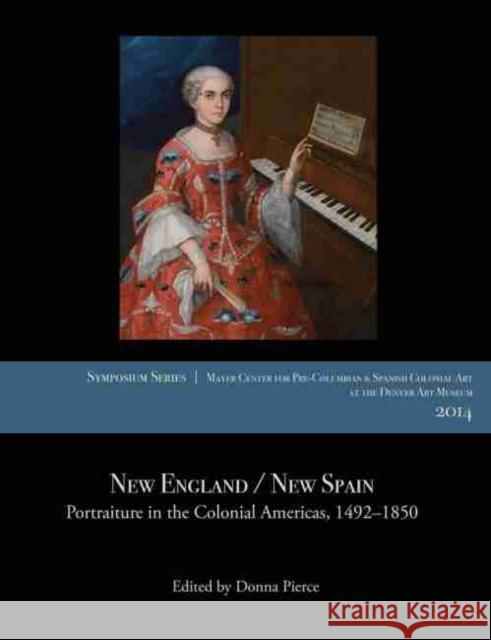 New England / New Spain: Portraiture in the Colonial Americas, 1492-1850 Donna Pierce 9780914738503 Denver Art Museum - książka