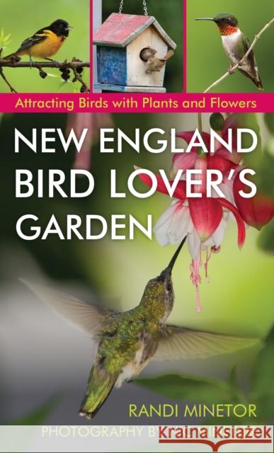 New England Bird Lover's Garden: Attracting Birds with Plants and Flowers Randi Minetor Nic Minetor 9781493022342 Globe Pequot Press - książka