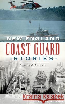 New England Coast Guard Stories: Remarkable Mariners Dyke Hendrickson 9781540242402 History Press Library Editions - książka