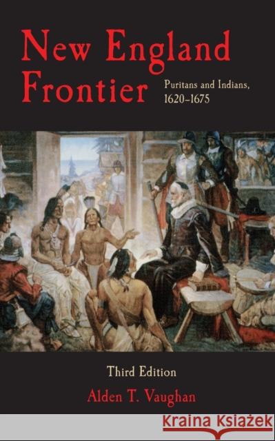 New England Frontier, 3rd Edition: Puritans and Indians 1620-1675 Alden T. Vaughan 9780806127187 University of Oklahoma Press - książka