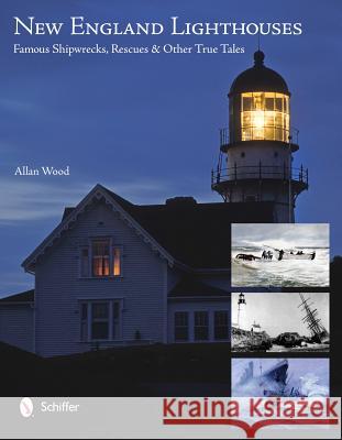 New England Lighthouses: Famous Shipwrecks, Rescues, & Other Tales Allan Wood 9780764340789 Schiffer Publishing - książka