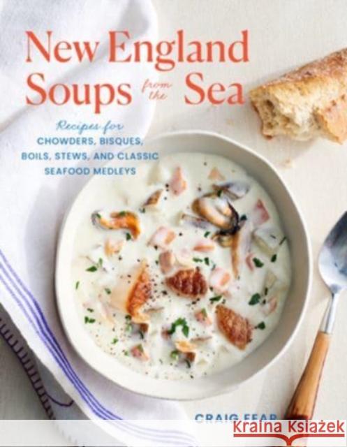New England Soups from the Sea: Recipes for Chowders, Bisques, Boils, Stews, and Classic Seafood Medleys Craig Fear 9781682687130 Countryman Press - książka