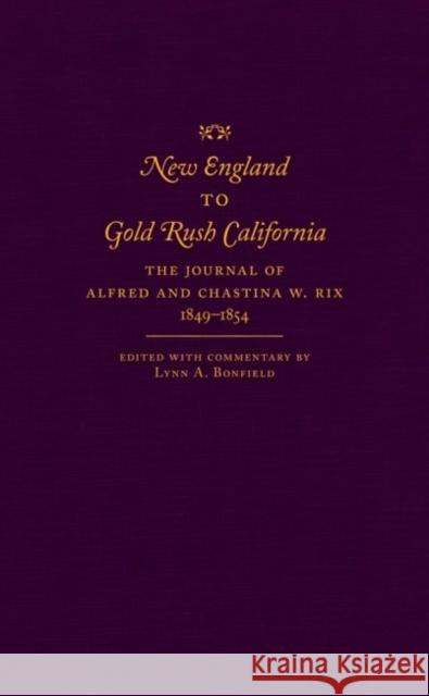 New England to Gold Rush California: The Journal of Alfred and Chastina W. Rix, 1849-1854 Alfred Rix Lynn A. Bonfield 9780870623929 Arthur H. Clark Company - książka