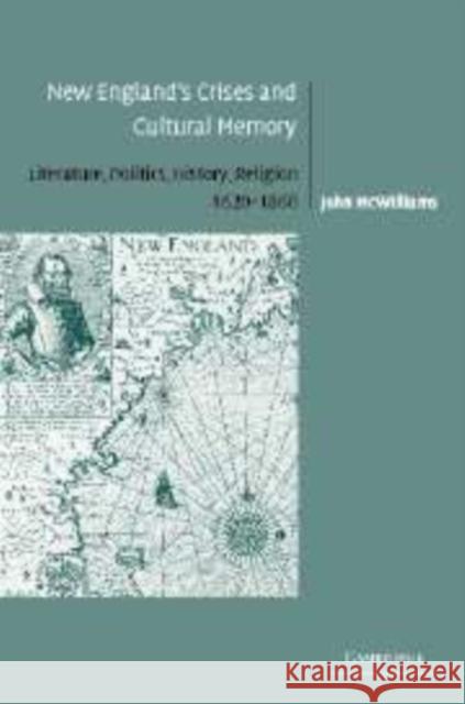 New England's Crises and Cultural Memory: Literature, Politics, History, Religion, 1620-1860 McWilliams, John 9780521101295 Cambridge University Press - książka