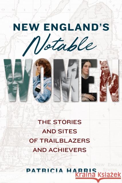 New England's Notable Women: The Stories and Sites of Trailblazers and Achievers Patricia Harris 9781493066018 Globe Pequot Press - książka