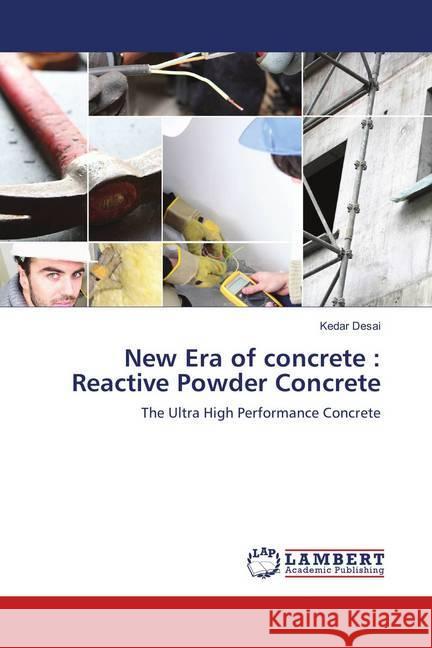 New Era of concrete : Reactive Powder Concrete : The Ultra High Performance Concrete Desai, Kedar 9783659910326 LAP Lambert Academic Publishing - książka