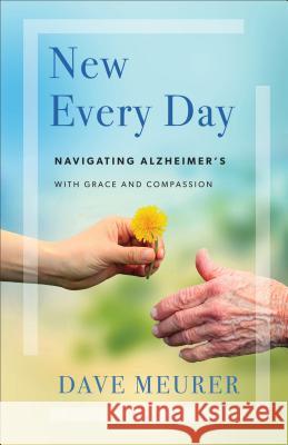 New Every Day: Navigating Alzheimer's with Grace and Compassion Dave Meurer 9780800734756 Baker Publishing Group - książka