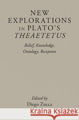 New Explorations in Plato's Theaetetus: Belief, Knowledge, Ontology, Reception Diego Zucca 9789004516021 Brill - książka