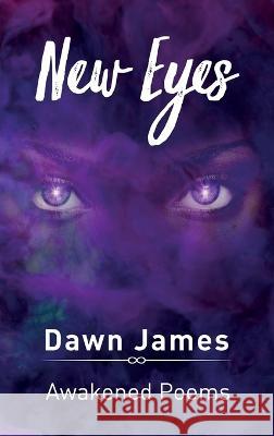 New Eyes: Awakened Poems Dawn James 9781738760022 Publish and Promote - książka