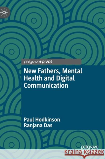 New Fathers, Mental Health and Digital Communication Paul Hodkinson Ranjana Das 9783030664817 Palgrave Pivot - książka