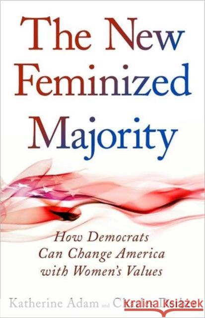 New Feminized Majority: How Democrats Can Change America with Women's Values Charles Derber Katherine Adam 9781594515682 Paradigm Publishers - książka