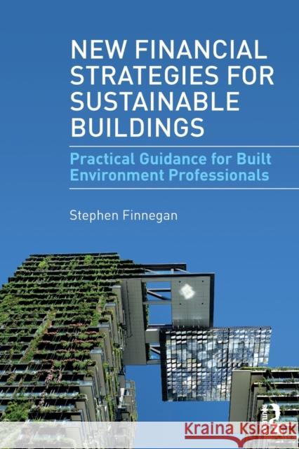 New Financial Strategies for Sustainable Buildings: Practical Guidance for Built Environment Professionals Stephen Finnegan 9781138068520 Routledge - książka