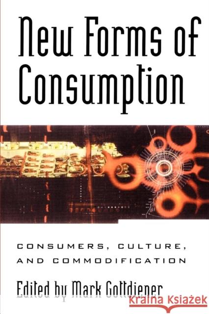 New Forms of Consumption: Consumers, Culture, and Commodification Gottdiener, Mark 9780847695706 Rowman & Littlefield Publishers - książka