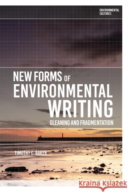 New Forms of Environmental Writing: Gleaning and Fragmentation Timothy C. Baker 9781350271319 Bloomsbury Publishing PLC - książka