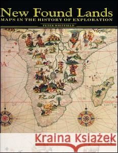 New Found Lands: Maps in the History of Exploration Peter Whitfield 9780415920261 Routledge - książka