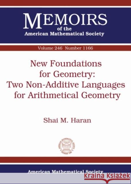 New Foundations for Geometry: Two Non-Additive Languages for Arithmetical Geometry Shai M. J. Haran   9781470423124 American Mathematical Society - książka