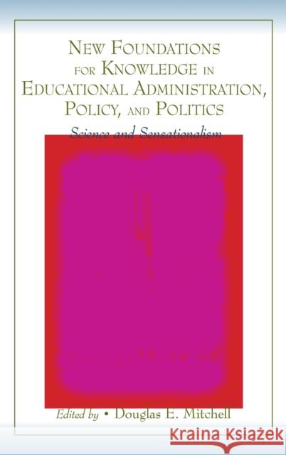 New Foundations for Knowledge in Educational Administration, Policy, and Politics: Science and Sensationalism Mitchell, Douglas E. 9780805854329 Lawrence Erlbaum Associates - książka