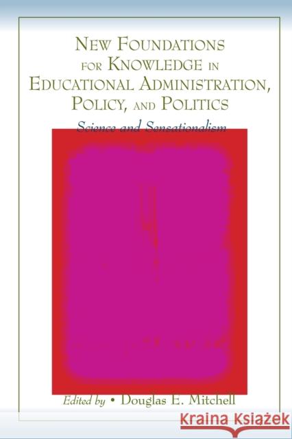 New Foundations for Knowledge in Educational Administration, Policy, and Politics: Science and Sensationalism Mitchell, Douglas E. 9780805854336 Lawrence Erlbaum Associates - książka