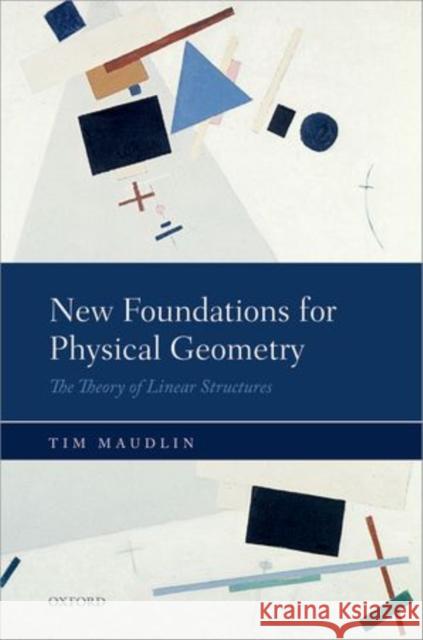 New Foundations for Physical Geometry: The Theory of Linear Structures Maudlin, Tim 9780198701309 Oxford University Press, USA - książka