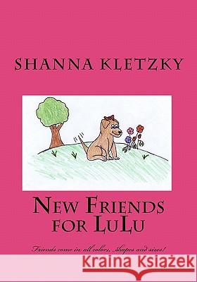 New Friends for LuLu: Friends come in all colors, shapes and sizes! Kletzky, Shanna 9781451595970 Createspace - książka