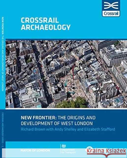 New Frontier: The Origins And Development Of West London Richard Brown, Andy Shelley, Elizabeth Stafford 9780904220803 Oxford Archaeology - książka