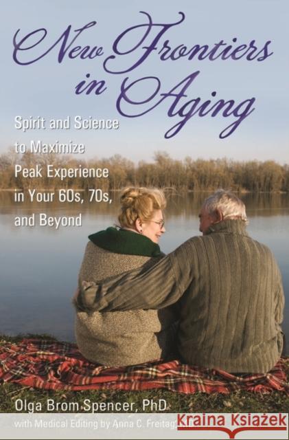 New Frontiers in Aging: Spirit and Science to Maximize Peak Experience in Your 60s, 70s, and Beyond Spencer, Olga Brom 9780313359330 Praeger Publishers - książka