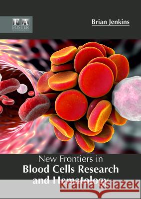 New Frontiers in Blood Cells Research and Hematology Dr Brian Jenkins (University of Leeds UK) 9781632425584 Foster Academics - książka