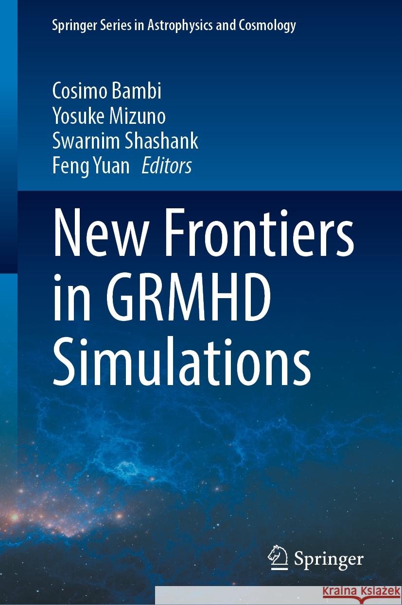 New Frontiers in GRMHD Simulations Cosimo Bambi, Yosuke Mizuno, Swarnim Shashank 9789819785216 Springer Verlag, Singapore - książka
