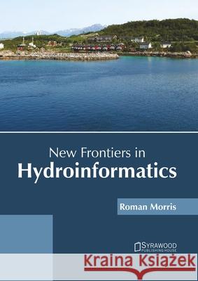 New Frontiers in Hydroinformatics Roman Morris 9781647401467 Syrawood Publishing House - książka