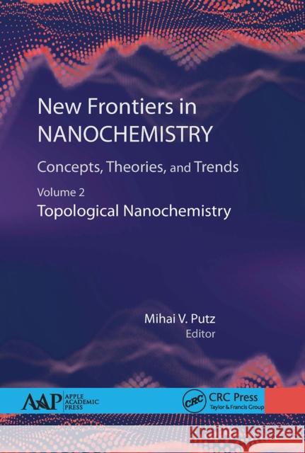 New Frontiers in Nanochemistry: Concepts, Theories, and Trends: Volume 2: Topological Nanochemistry Mihai Putz 9781774631751 Apple Academic Press - książka