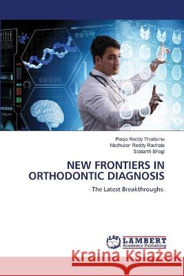 NEW FRONTIERS IN ORTHODONTIC DIAGNOSIS Thadisina, Pooja Reddy, Rachala, Madhukar Reddy, Bhogi, Siddarth 9786206162391 LAP Lambert Academic Publishing - książka